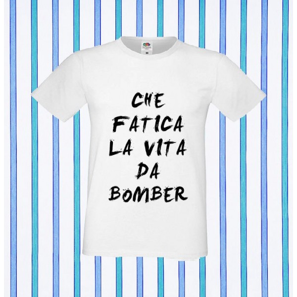 T-Shirt - CHE FATICA LA VITA DA BOMBER - Idea regalo