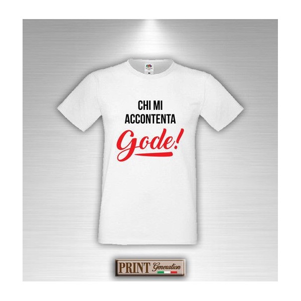 T-Shirt - CHI MI ACCONTENTA GODE - Frasi divertenti - Idea regalo