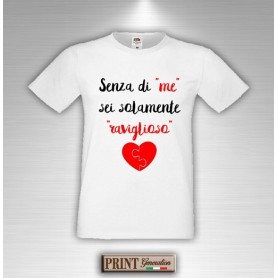 T-Shirt - SENZA ME SEI SOLO RAVIGLIOSO - Idea regalo - San Valentino
