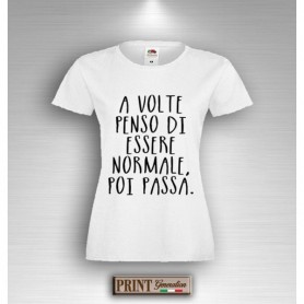 T-Shirt - A VOLTE PENSO DI ESSERE NORMALE - Frasi divertenti - Idea regalo