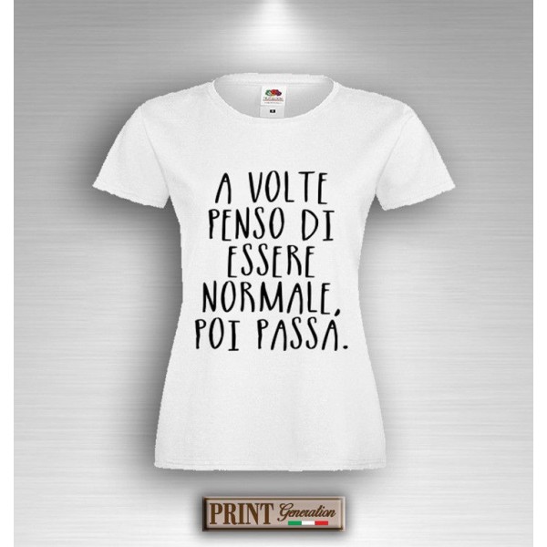 T-Shirt - A VOLTE PENSO DI ESSERE NORMALE - Frasi divertenti - Idea regalo