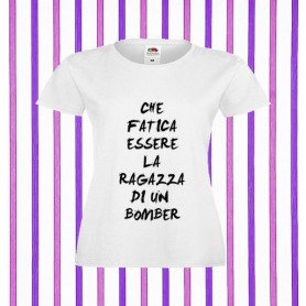 T-Shirt - CHE FATICA ESSERE LA RAGAZZA DI UN BOMBER - Idea regalo