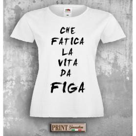 T-Shirt - CHE FATICA LA VITA DA FIGA - Idea regalo