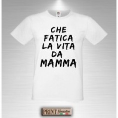 T-Shirt - CHE FATICA LA VITA DA MAMMA - Idea regalo - Festa della mamma