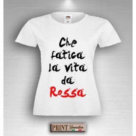 T-Shirt - CHE FATICA LA VITA DA ROSSA - Idea regalo - Frasi divertenti