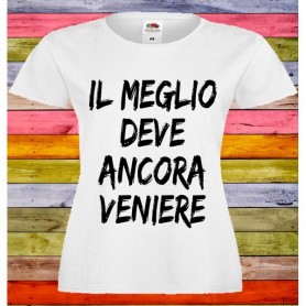 T-Shirt - IL MEGLIO DEVE ANCORA VENIRE - Frasi divertenti - Idea regalo