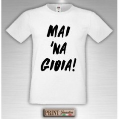 T-Shirt - MAI NA GIOIA - Frasi divertenti - Idea regalo