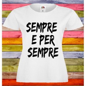 T-Shirt - SEMPRE E PER SEMPRE - Idea regalo - Amicizia