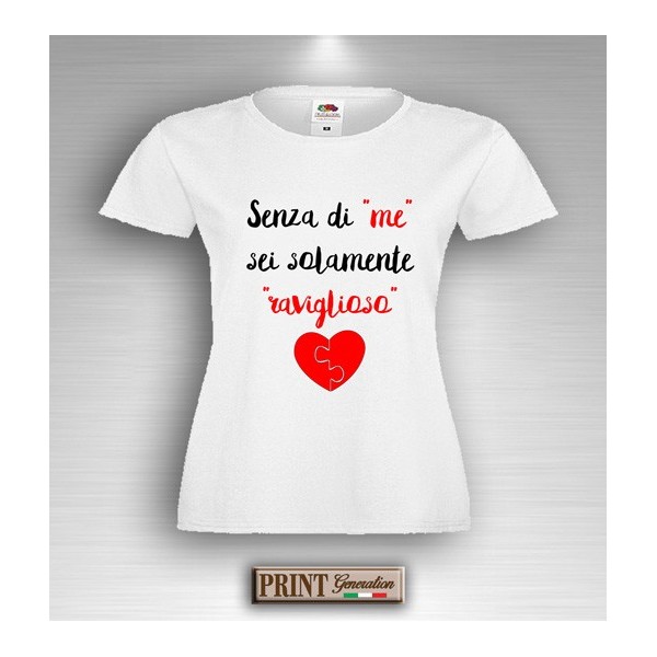 T-Shirt - SENZA ME SEI SOLO RAVIGLIOSO - Idea regalo - San Valentino