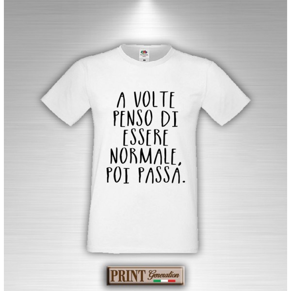 T-Shirt A VOLTE PENSO DI ESSERE NORMALE - Frasi divertenti - Idea