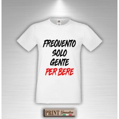 T-Shirt Frasi Divertenti FREQUENTO SOLO GENTE PER BERE