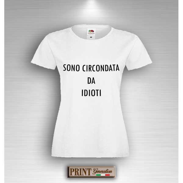T-Shirt Donna - SONO CIRCONDATA DA IDIOTI