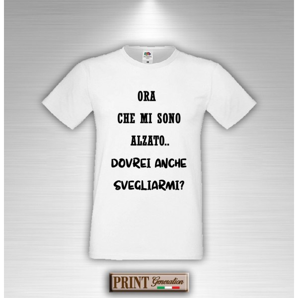 T-Shirt - ORA CHE MI SONO ALZATO, DOVREI ANCHE SVEGLIARMI