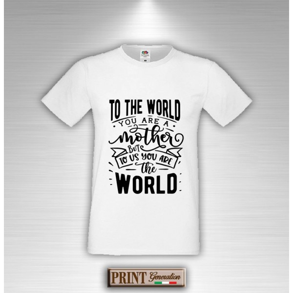 T-Shirt - TO THE WORLD YOU ARE